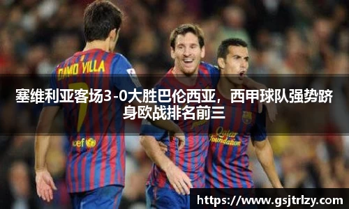 塞维利亚客场3-0大胜巴伦西亚，西甲球队强势跻身欧战排名前三