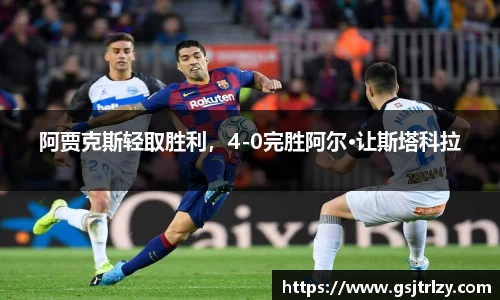 阿贾克斯轻取胜利，4-0完胜阿尔·让斯塔科拉