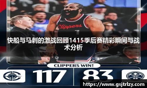快船与马刺的激战回顾1415季后赛精彩瞬间与战术分析