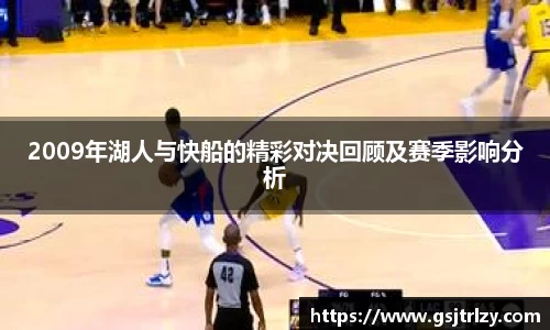 2009年湖人与快船的精彩对决回顾及赛季影响分析