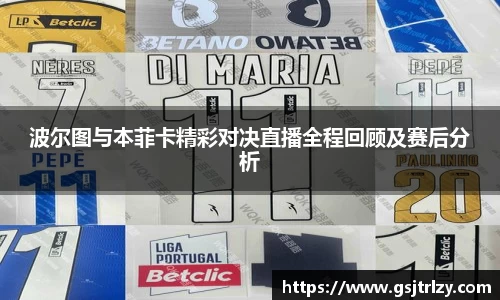 波尔图与本菲卡精彩对决直播全程回顾及赛后分析