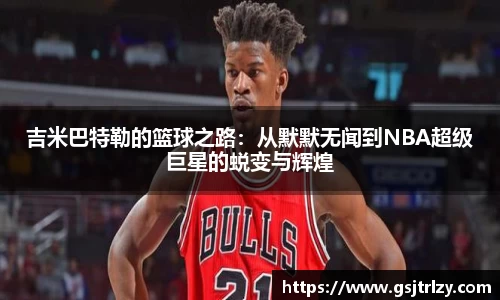 吉米巴特勒的篮球之路：从默默无闻到NBA超级巨星的蜕变与辉煌