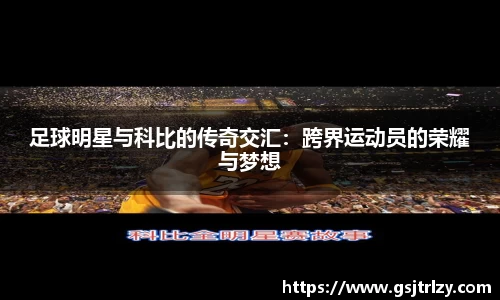足球明星与科比的传奇交汇：跨界运动员的荣耀与梦想